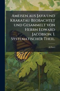Ameisen aus Java und Krakatau Beobachtet und Gesammelt von Herrn Edward Jacobson. I. Systematischer Theil.
