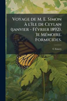 Voyage de M. E. Simon à l'île de Ceylan (janvier - Février 1892). 3e Mémoire. Formicides.