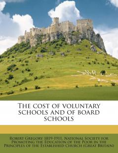 The Cost of Voluntary Schools and of Board Schools Volume Talbot Collection of British Pamphlets