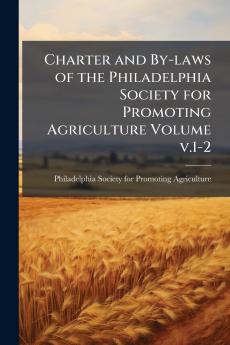 Charter and By-laws of the Philadelphia Society for Promoting Agriculture Volume v.1-2