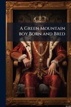 A Green Mountain boy Born and Bred