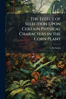 The Effect of Selection Upon Certain Physical Characters in the Corn Plant