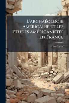 L'archaéologie Américaine et les études américanistes en France