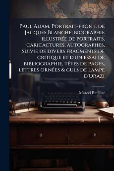 Paul Adam. Portrait-front. de Jacques Blanche; biographie illustrée de portraits caricactures autographes suivie de divers fragments de critique et d'un essai de bibliographie têtes de pages lettres ornées & culs de lampe d'Orazi