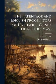 The Parentage and English Progenitors of Nathaniel Coney of Boston Mass