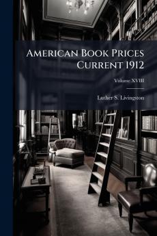 American Book Prices Current 1912; Volume XVIII