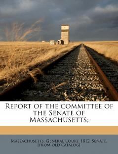 Report of the Committee of the Senate of Massachusetts; Volume 1
