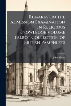 Remarks on the Admission Examination in Religious Knowledge Volume Talbot Collection of British Pamphlets