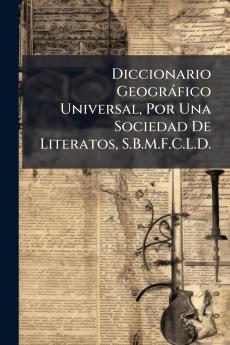 Diccionario Geográfico Universal Por Una Sociedad De Literatos S.B.M.F.C.L.D.