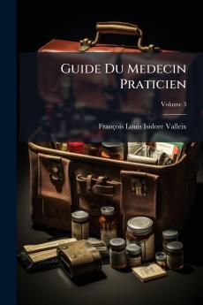Guide Du Medecin Praticien; Volume 3