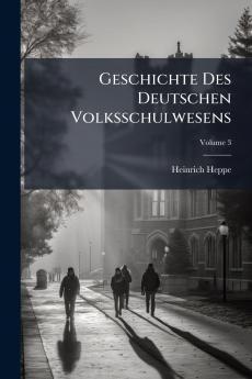 Geschichte Des Deutschen Volksschulwesens; Volume 3