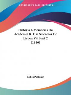 Historia E Memorias Da Academia R. Das Sciencias De Lisboa V4 Part 2 (1816)