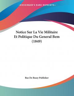 Notice Sur La Vie Militaire Et Politique Du General Bem (1849)