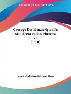 Catalogo Dos Manuscriptos Da Bibliotheca Publica Eborense V1 (1850)