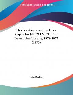 Das Senatusconsultum Uber Capua Im Jahr 211 V. Ch. Und Dessen Ausfuhrung 1874-1875 (1875)