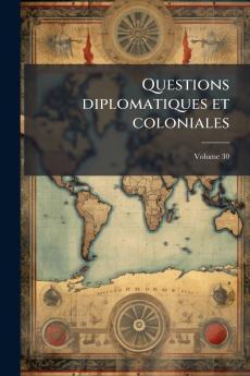 Questions diplomatiques et coloniales; Volume 30