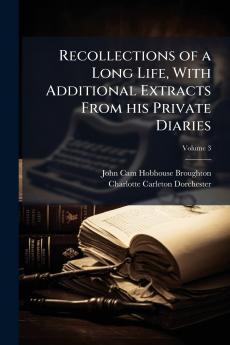 Recollections of a Long Life With Additional Extracts From his Private Diaries