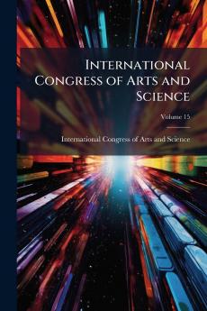 International Congress of Arts and Science; Volume 15