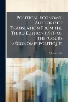 Political Economy; Authorized Translation From the Third Edition (1913) of the Cours D'économie Politique