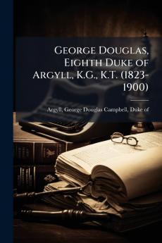 George Douglas Eighth Duke of Argyll K.G. K.T. (1823-1900)