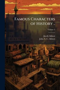 Famous Characters of History ..; Volume 4