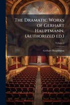 The Dramatic Works of Gerhart Hauptmann. (Authorized ed.); Volume 2