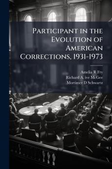Participant in the Evolution of American Corrections 1931-1973