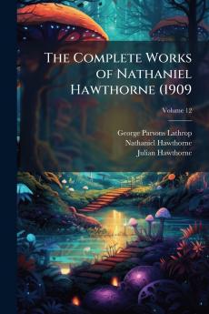 The Complete Works of Nathaniel Hawthorne (1909; Volume 12