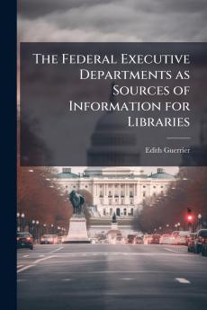 The Federal Executive Departments as Sources of Information for Libraries