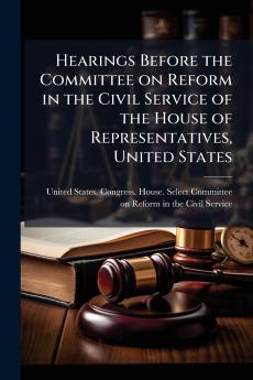 Hearings Before the Committee on Reform in the Civil Service of the House of Representatives United States