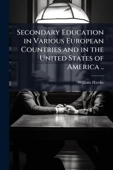 Secondary Education in Various European Countries and in the United States of America ..