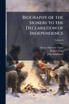 Biography of the Signers to the Declaration of Independence; Volume 6