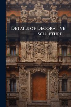 Details of Decorative Sculpture ..