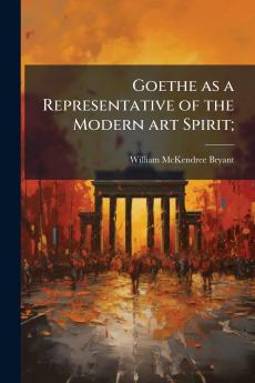 Goethe as a Representative of the Modern art Spirit;