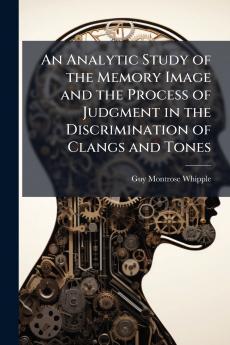 An Analytic Study of the Memory Image and the Process of Judgment in the Discrimination of Clangs and Tones