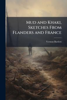 Mud and Khaki Sketches From Flanders and France