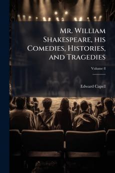 Mr. William Shakespeare his Comedies Histories and Tragedies; Volume 8