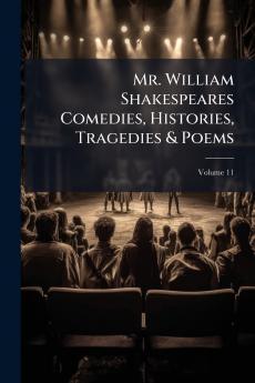 Mr. William Shakespeares Comedies Histories Tragedies & Poems; Volume 11