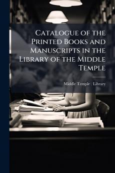 Catalogue of the Printed Books and Manuscripts in the Library of the Middle Temple