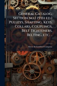 General Catalog Section no.1 (9th ed.) Pulleys Shafting Keys Collars Couplings Belt Tighteners Belting etc. ..