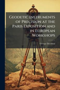 Geodetic Instruments of Precision at the Paris Exposition and in European Workshops