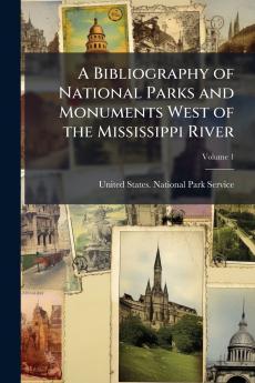 A Bibliography of National Parks and Monuments West of the Mississippi River; Volume 1