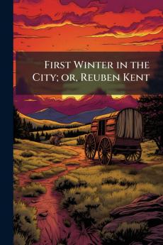 First Winter in the City; or Reuben Kent
