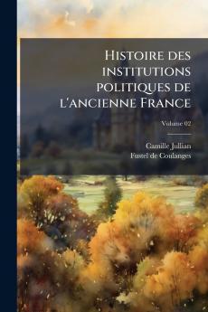 Histoire des institutions politiques de l'ancienne France; Volume 02