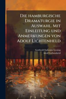 Die hamburgische Dramaturgie in Auswahl. Mit Einleitung und Anmerkungen von Adolf Lichtenheld