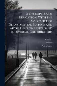 A Cyclopedia of Education. With the Assistance of Departmental Editors and More Than one Thousand Individual Contributors; Volume 1