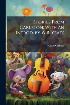 Stories From Carleton; With an Introd. by W.B. Yeats