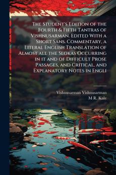 The Student's Edition of the Fourth & Fifth Tantras of Vishnusarman. Edited With a Short Sans. Commentary a Literal English Translation of Almost all the Slokas Occurring in it and of Difficult Prose Passages and Critical and Explanatory Notes in Engli