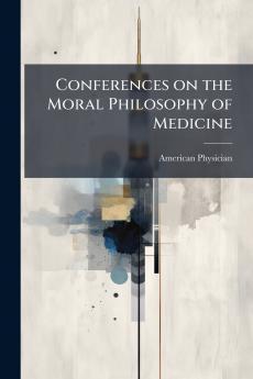 Conferences on the Moral Philosophy of Medicine