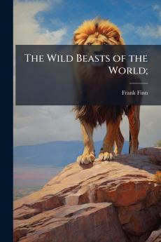 The Wild Beasts of the World;